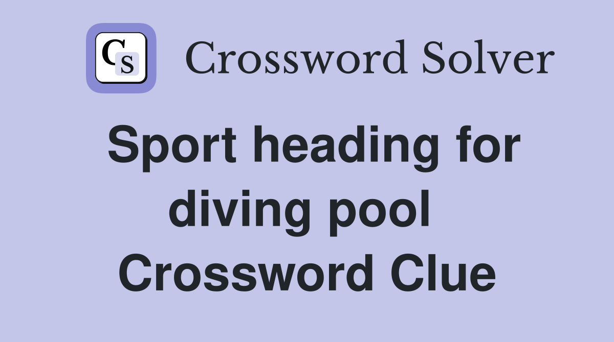 Sport heading for diving pool  Crossword Clue