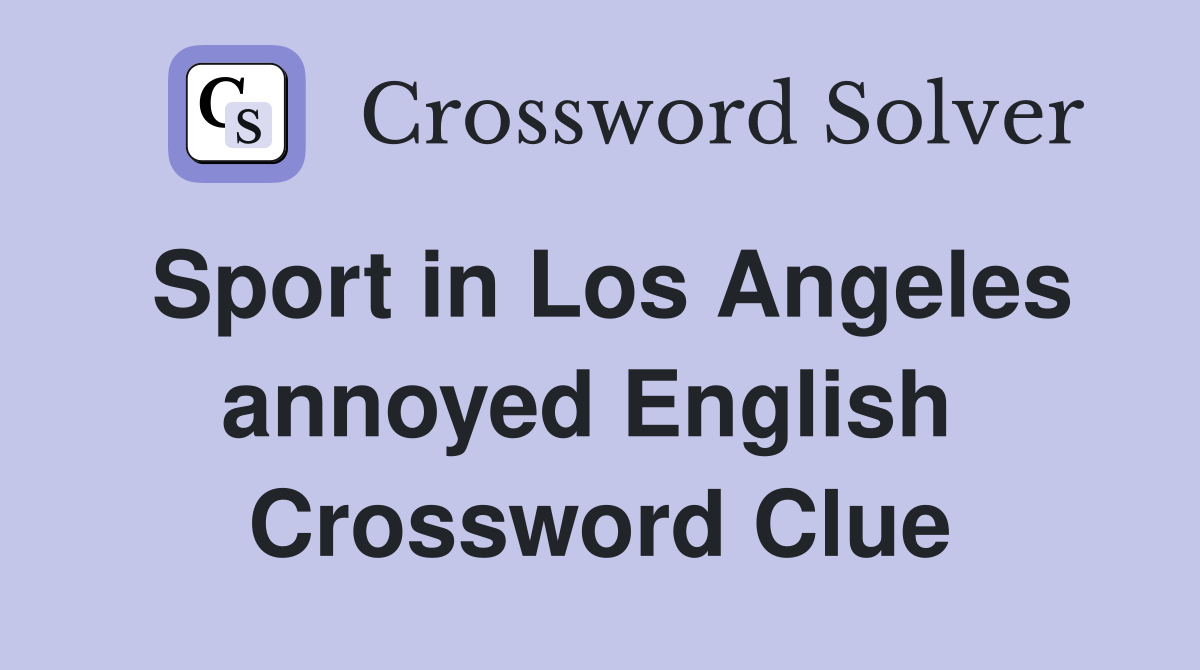 Sport in Los Angeles annoyed English  Crossword Clue
