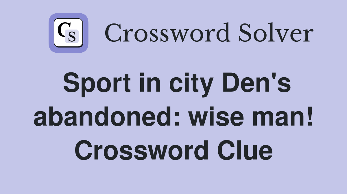Sport in city Den's abandoned: wise man! Crossword Clue