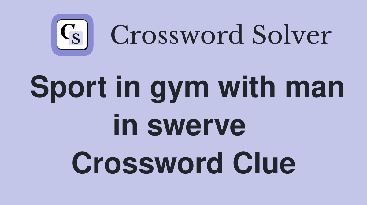 Sport in gym with man in swerve  Crossword Clue