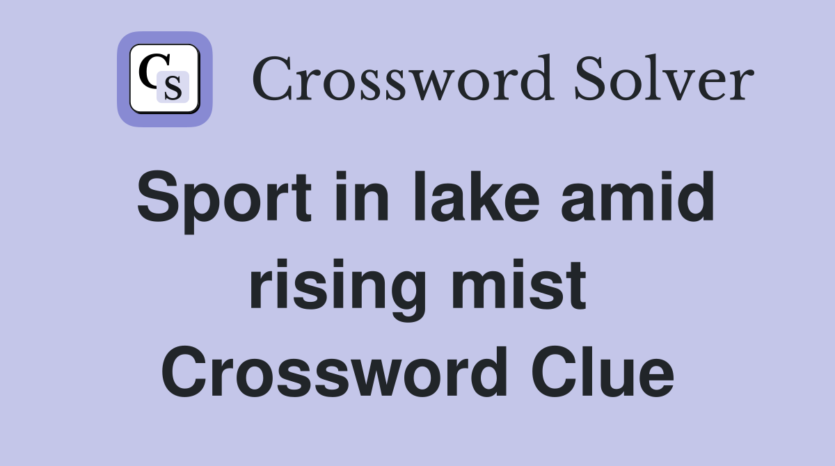 Sport in lake amid rising mist Crossword Clue
