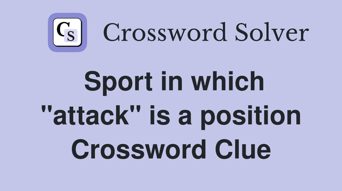 Sport in which "attack" is a position Crossword Clue
