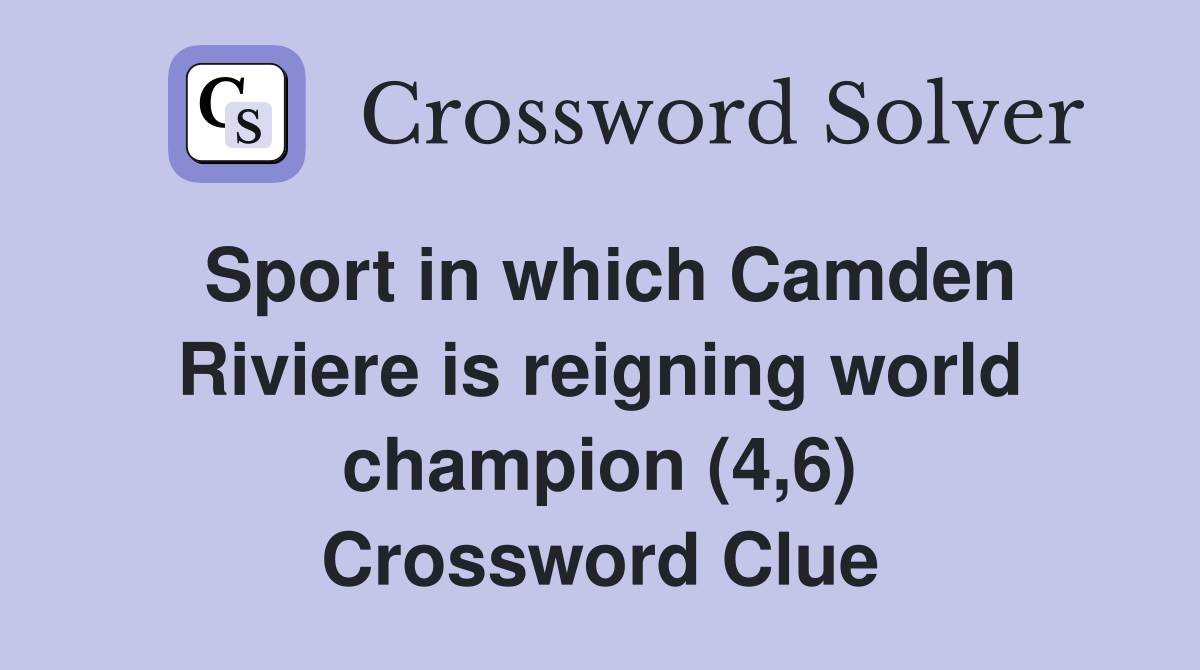 Sport in which Camden Riviere is reigning world champion (4,6) Crossword Clue