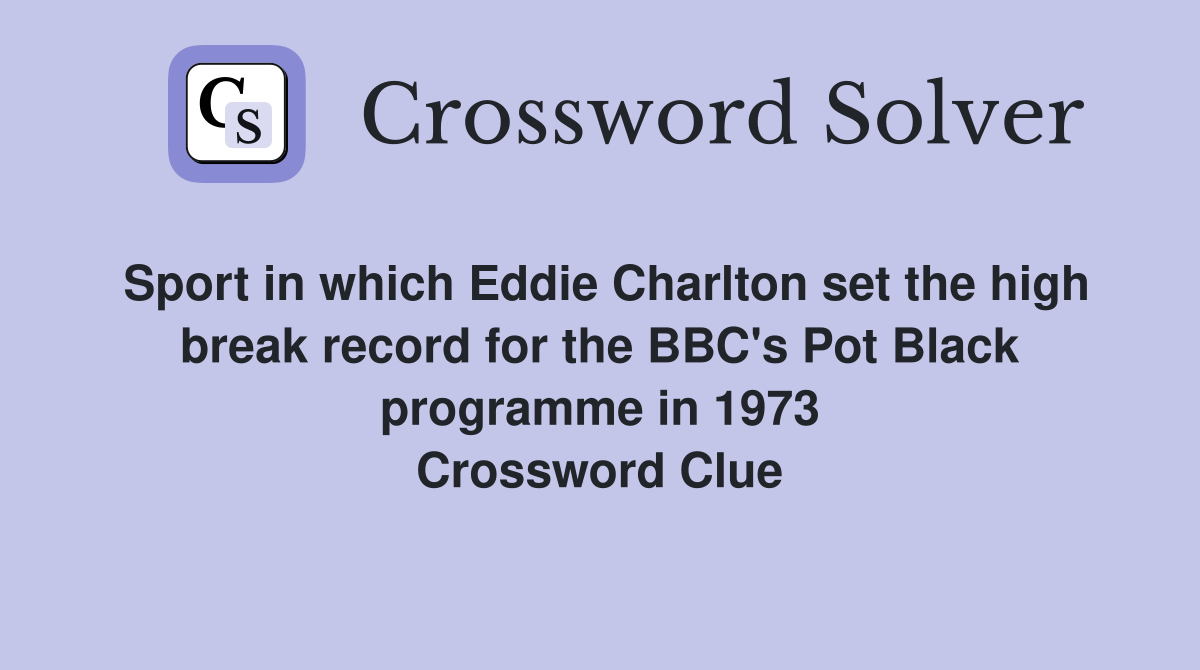 Sport in which Eddie Charlton set the high break record for the BBC's Pot Black programme in 1973 Crossword Clue