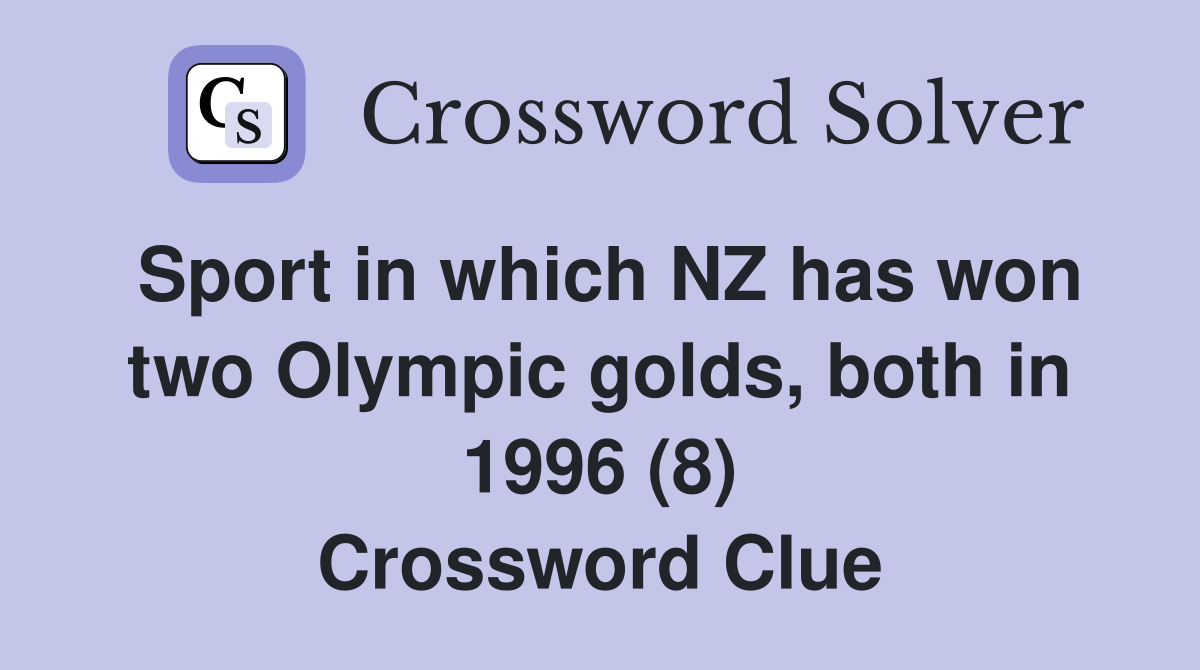 Sport in which NZ has won two Olympic golds, both in 1996 (8) Crossword Clue