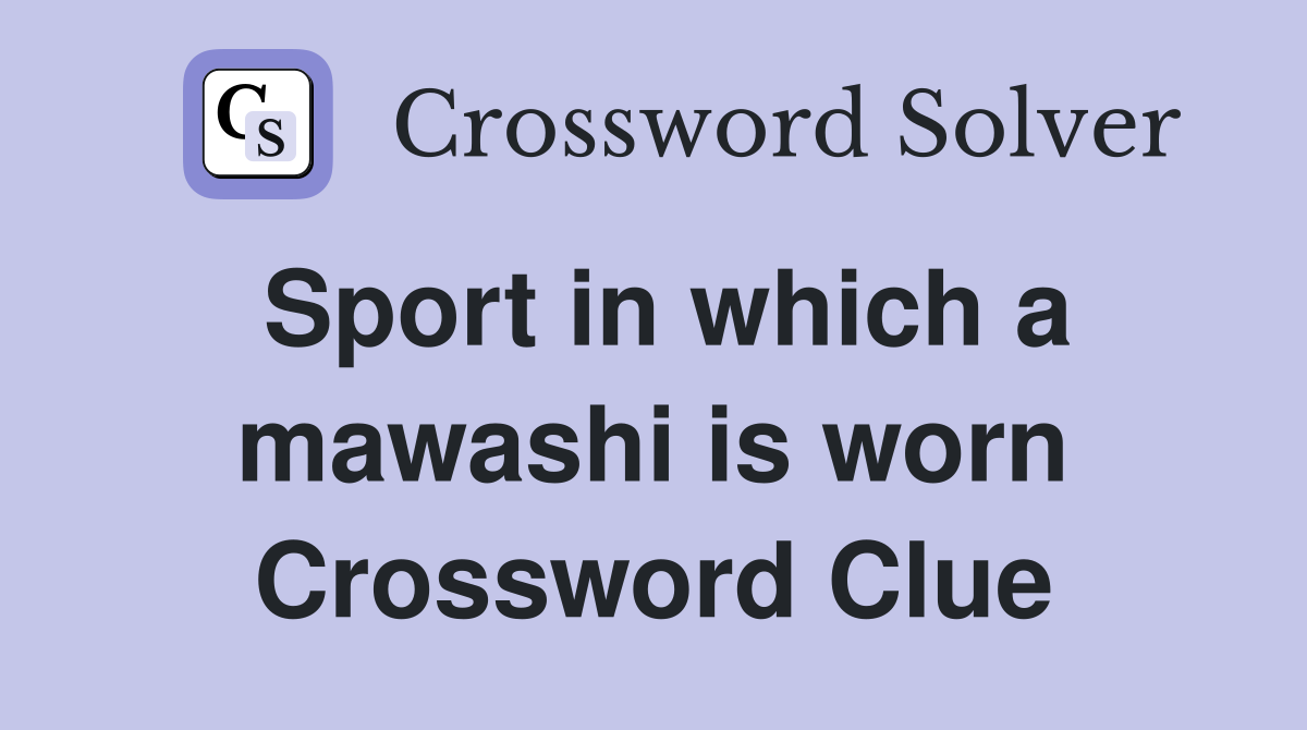 Sport in which a mawashi is worn Crossword Clue
