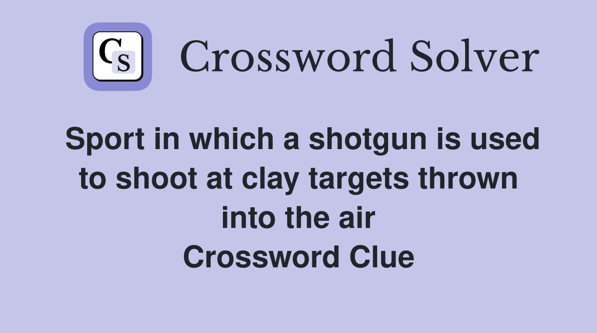 Sport in which a shotgun is used to shoot at clay targets thrown into the air Crossword Clue