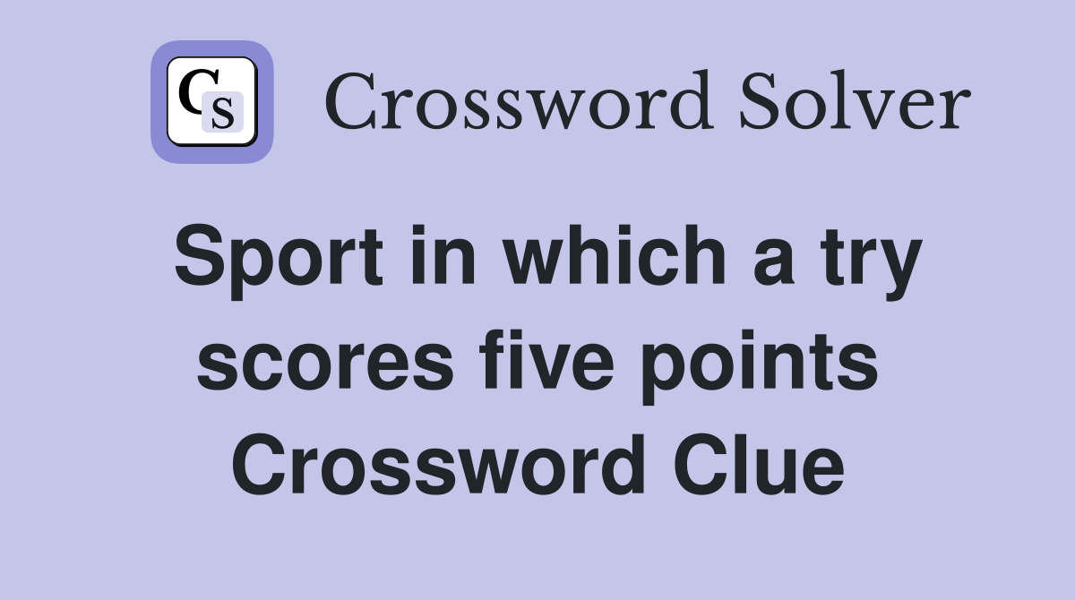 Sport in which a try scores five points Crossword Clue
