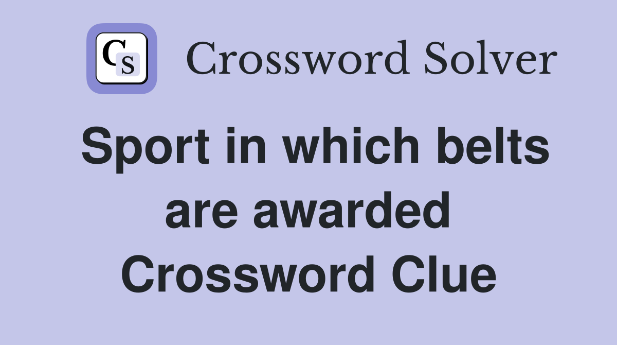 Sport in which belts are awarded Crossword Clue
