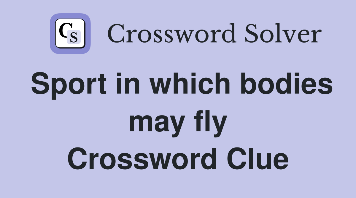 Sport in which bodies may fly Crossword Clue