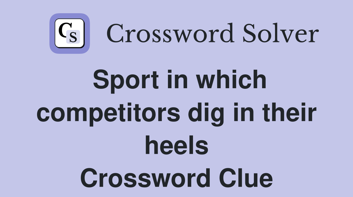 Sport in which competitors dig in their heels Crossword Clue