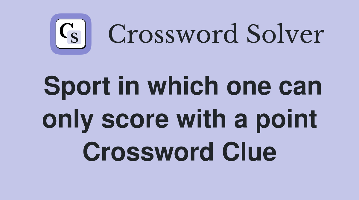 Sport in which one can only score with a point Crossword Clue