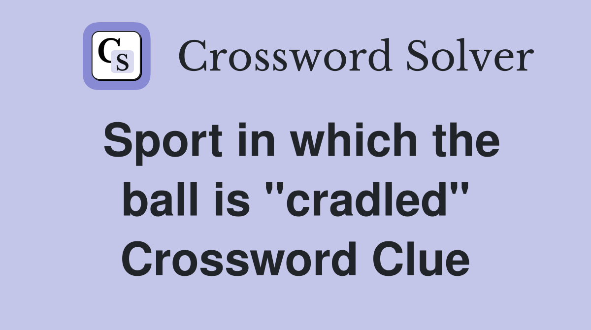 Sport in which the ball is "cradled" Crossword Clue