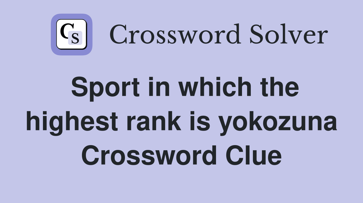 Sport in which the highest rank is yokozuna Crossword Clue