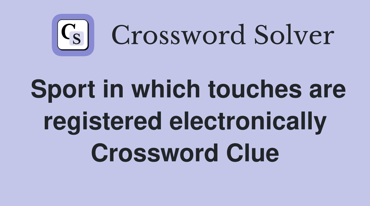 Sport in which touches are registered electronically Crossword Clue