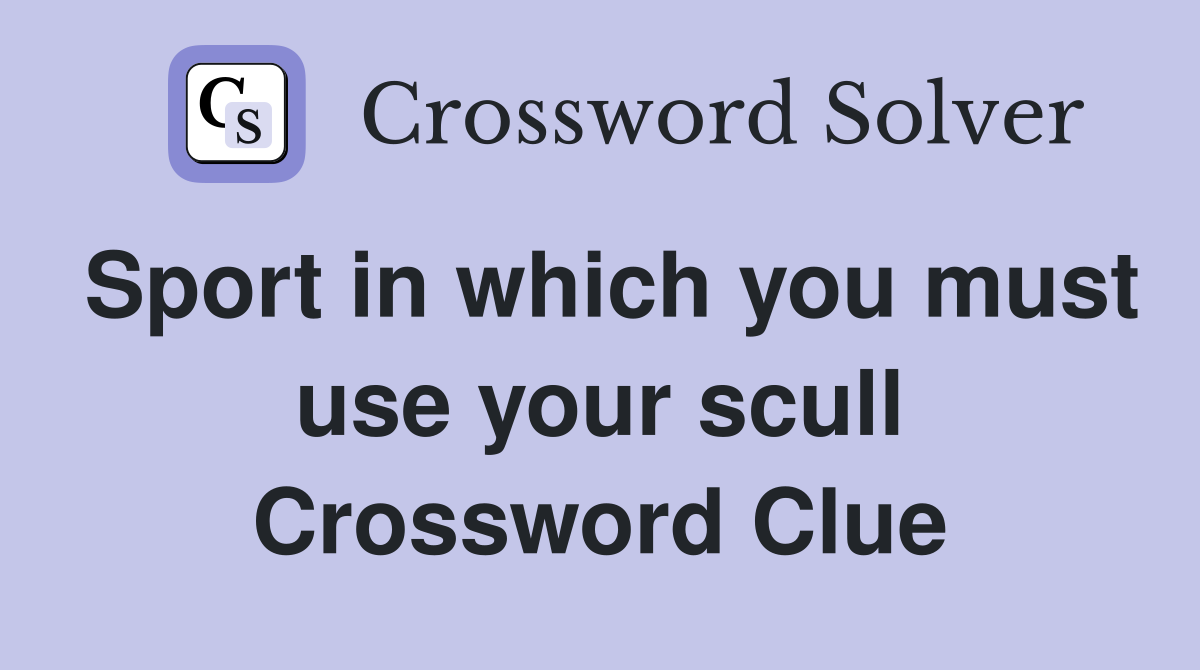 Sport in which you must use your scull Crossword Clue