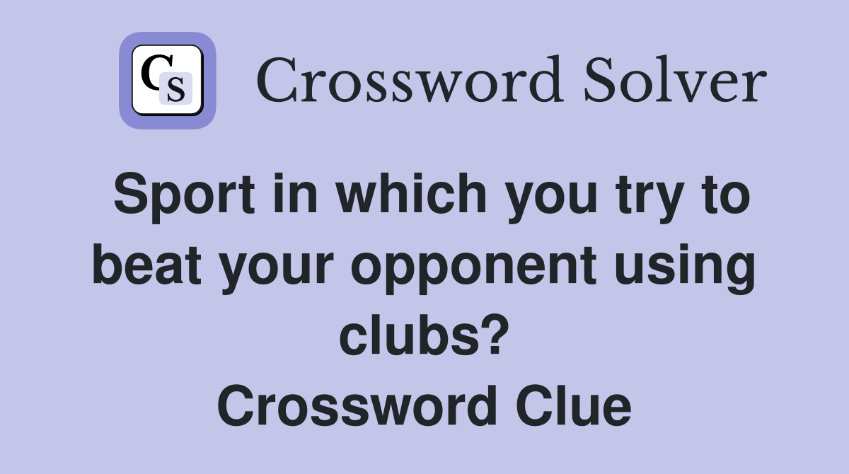 Sport in which you try to beat your opponent using clubs? Crossword Clue