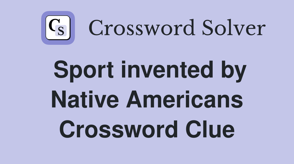 Sport invented by Native Americans Crossword Clue