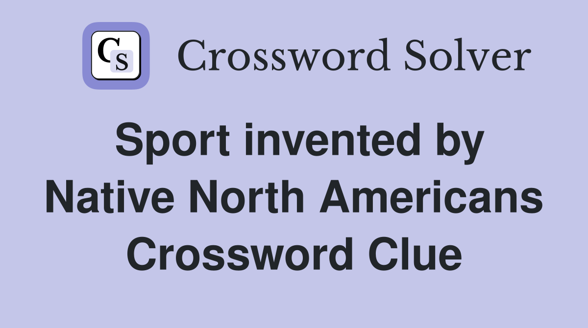 Sport invented by Native North Americans Crossword Clue