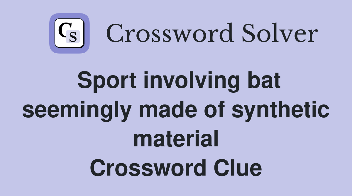 Sport involving bat seemingly made of synthetic material Crossword Clue