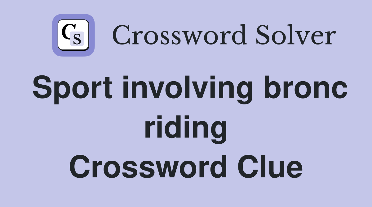 Sport involving bronc riding Crossword Clue
