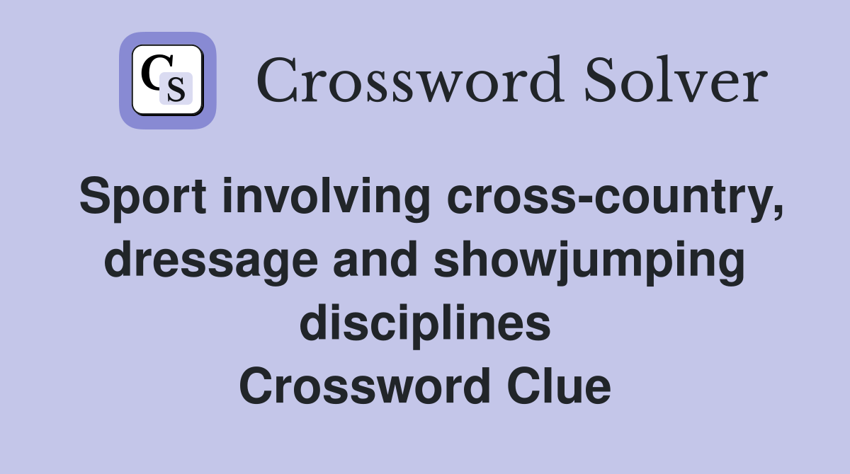 Sport involving cross-country, dressage and showjumping disciplines Crossword Clue