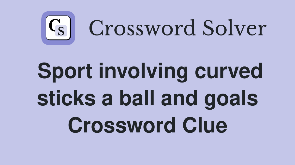 Sport involving curved sticks a ball and goals Crossword Clue