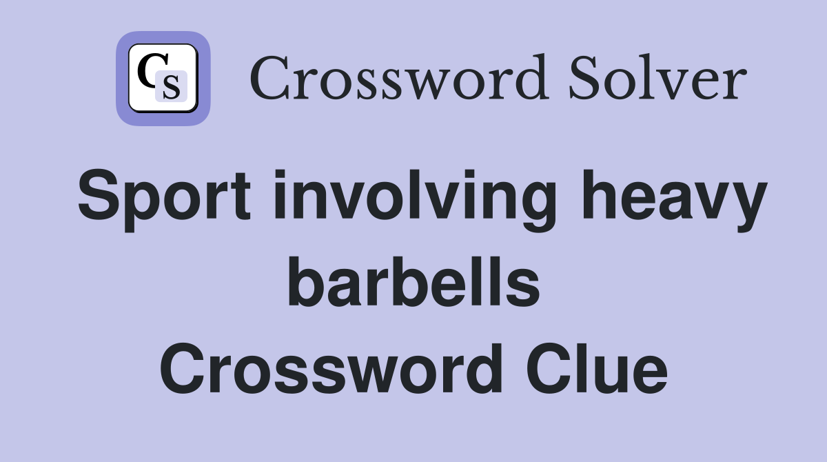 Sport involving heavy barbells Crossword Clue