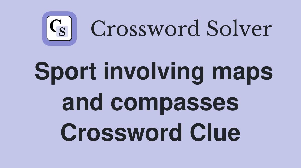 Sport involving maps and compasses Crossword Clue