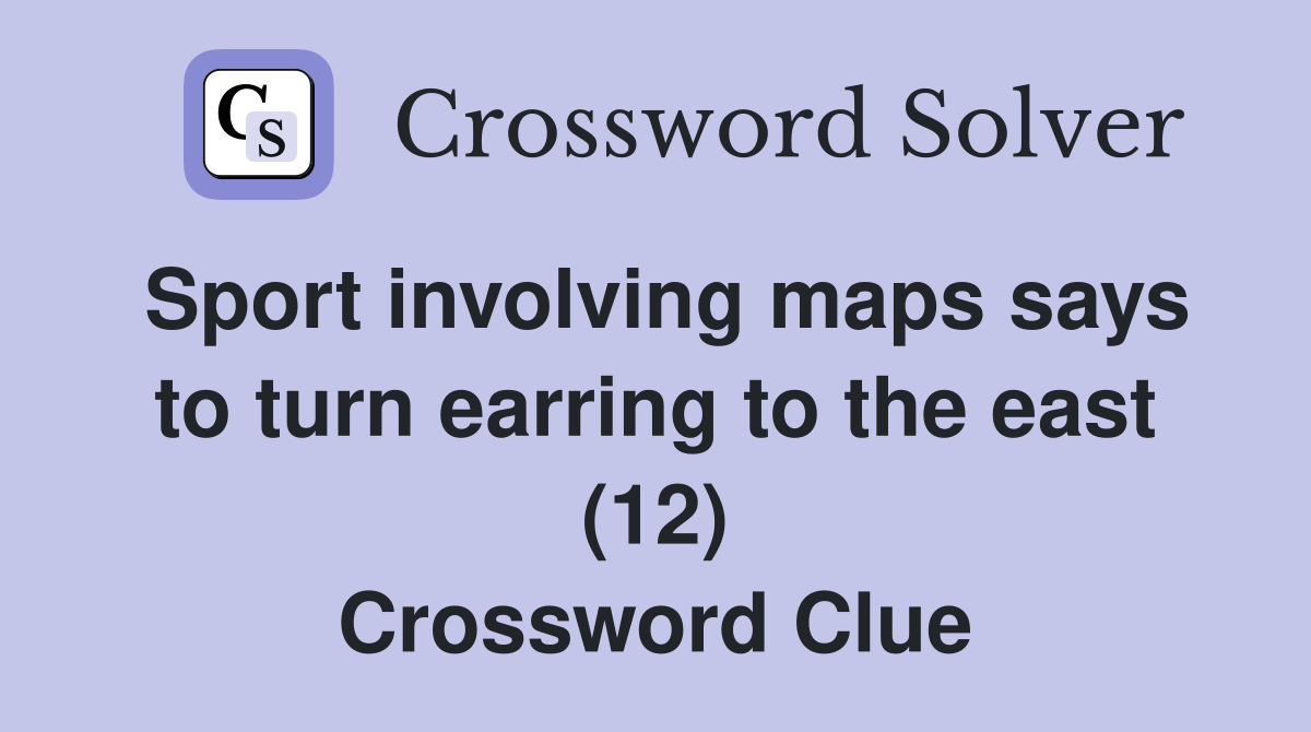 Sport involving maps says to turn earring to the east (12) - Crossword ...