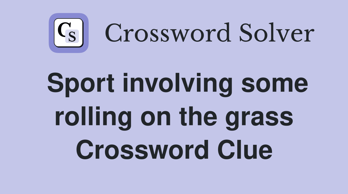 Sport involving some rolling on the grass Crossword Clue