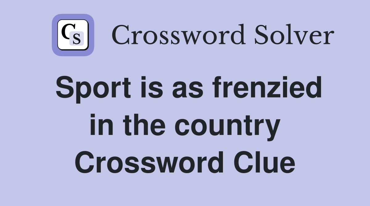 Sport is as frenzied in the country Crossword Clue