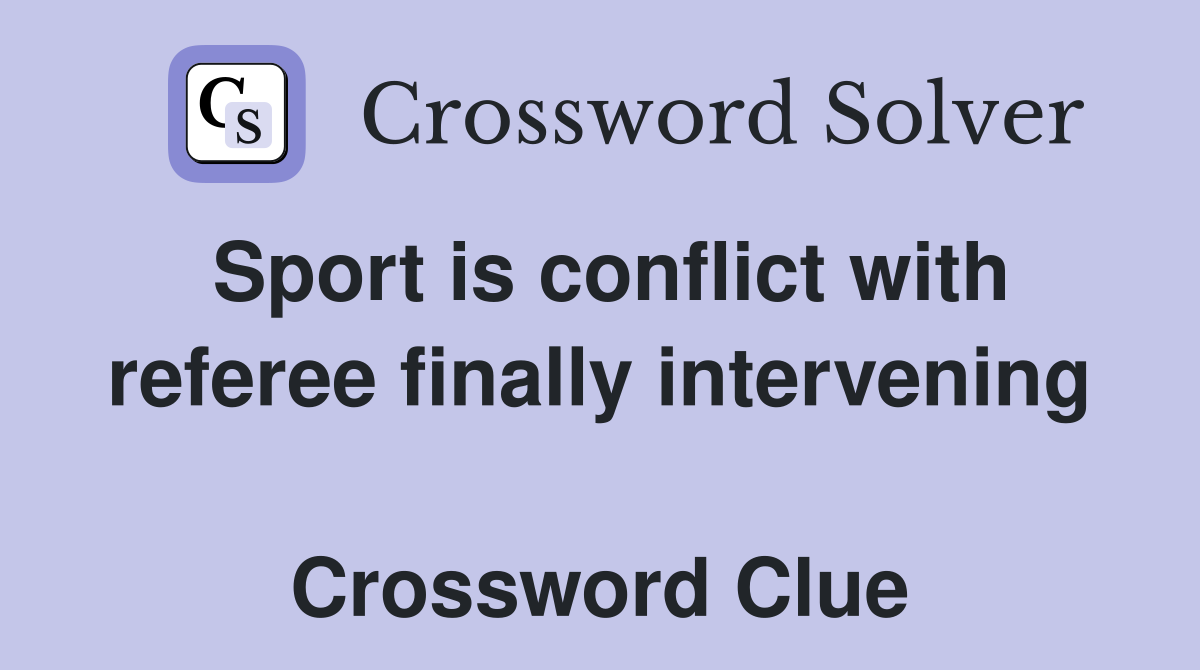 Sport is conflict with referee finally intervening  Crossword Clue