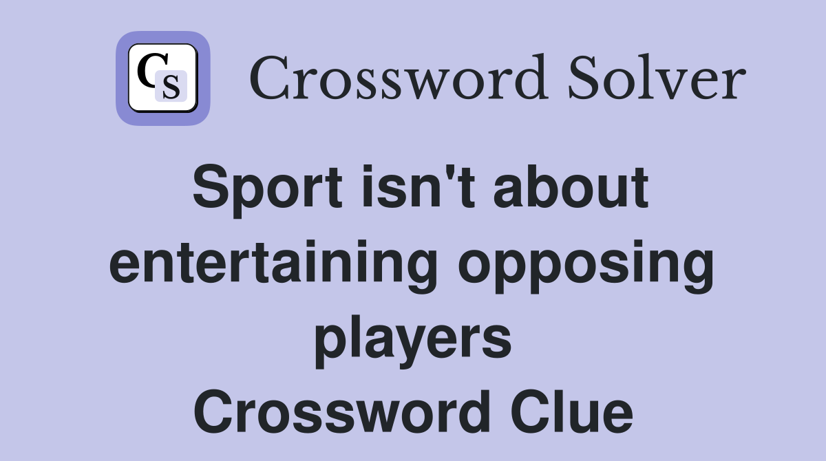 Sport isn't about entertaining opposing players Crossword Clue