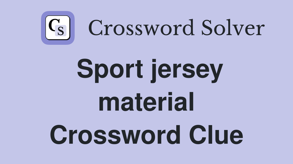 Sport jersey material Crossword Clue