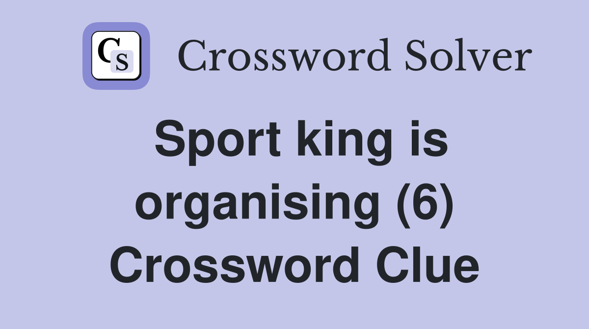 Sport king is organising (6) Crossword Clue