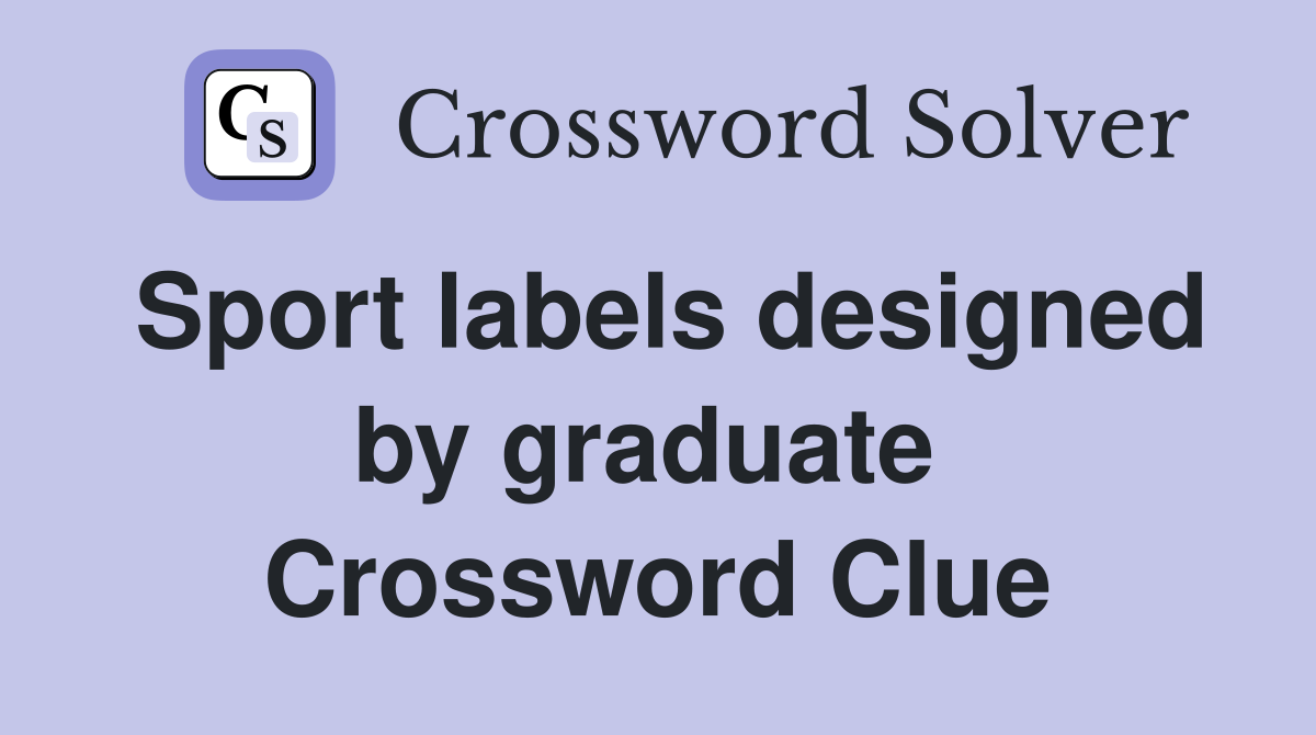 Sport labels designed by graduate  Crossword Clue