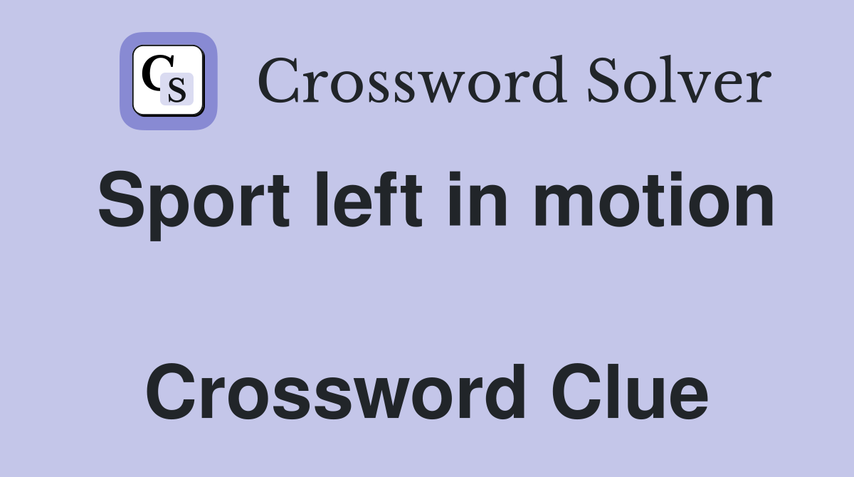 Sport left in motion  Crossword Clue