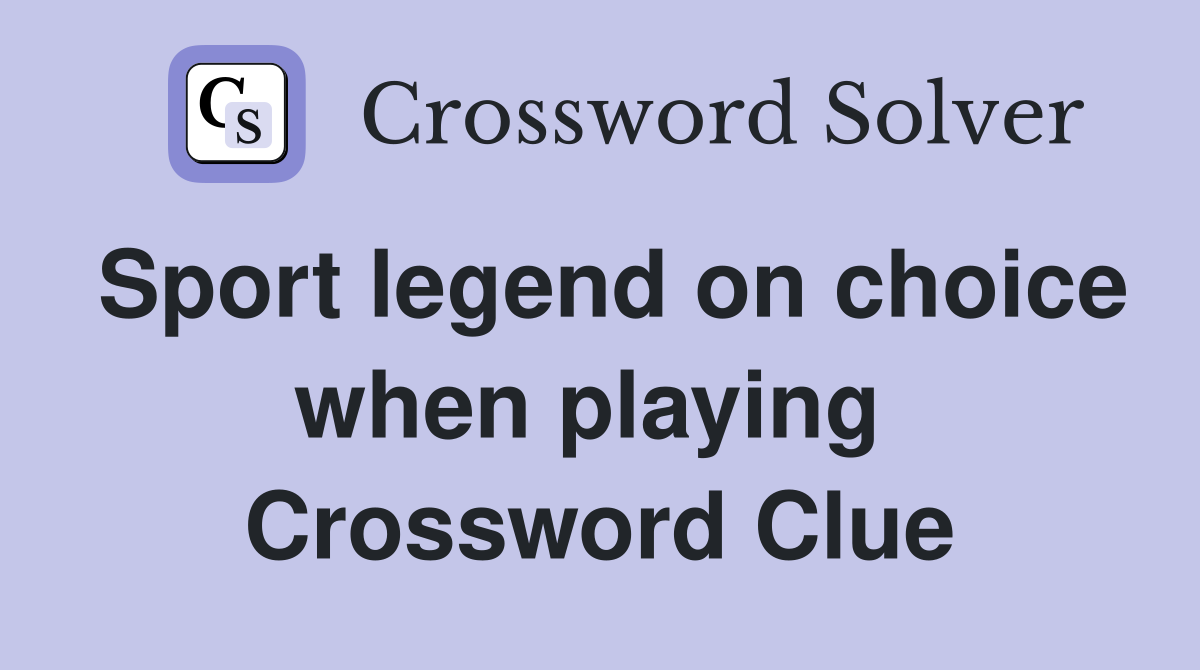 Sport legend on choice when playing  Crossword Clue