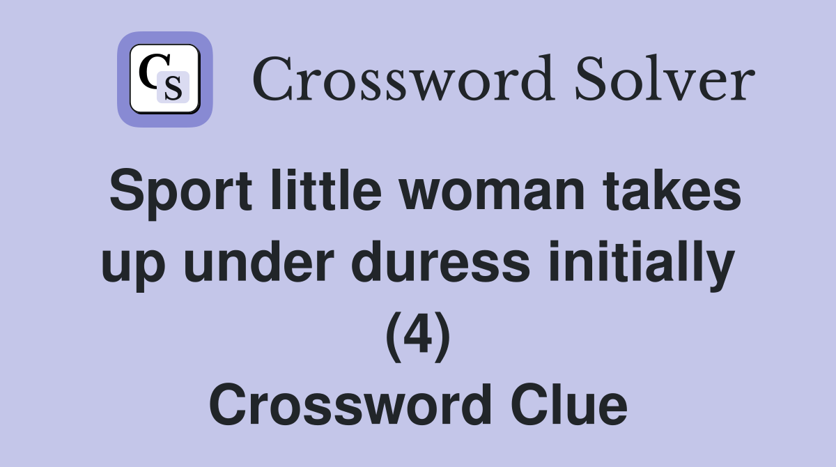 Sport little woman takes up under duress initially (4) Crossword Clue