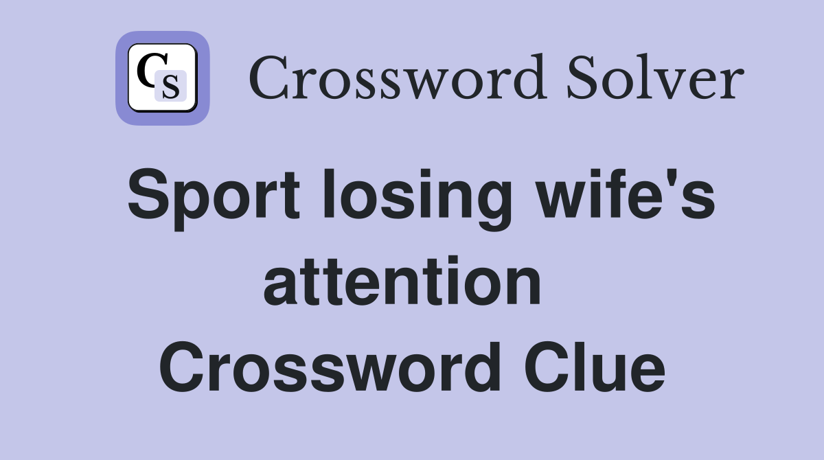Sport losing wife's attention  Crossword Clue