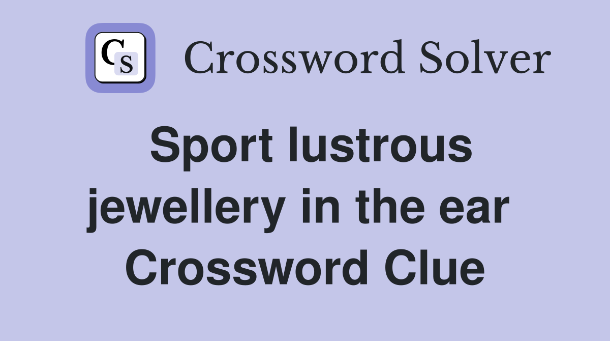 Sport lustrous jewellery in the ear  Crossword Clue