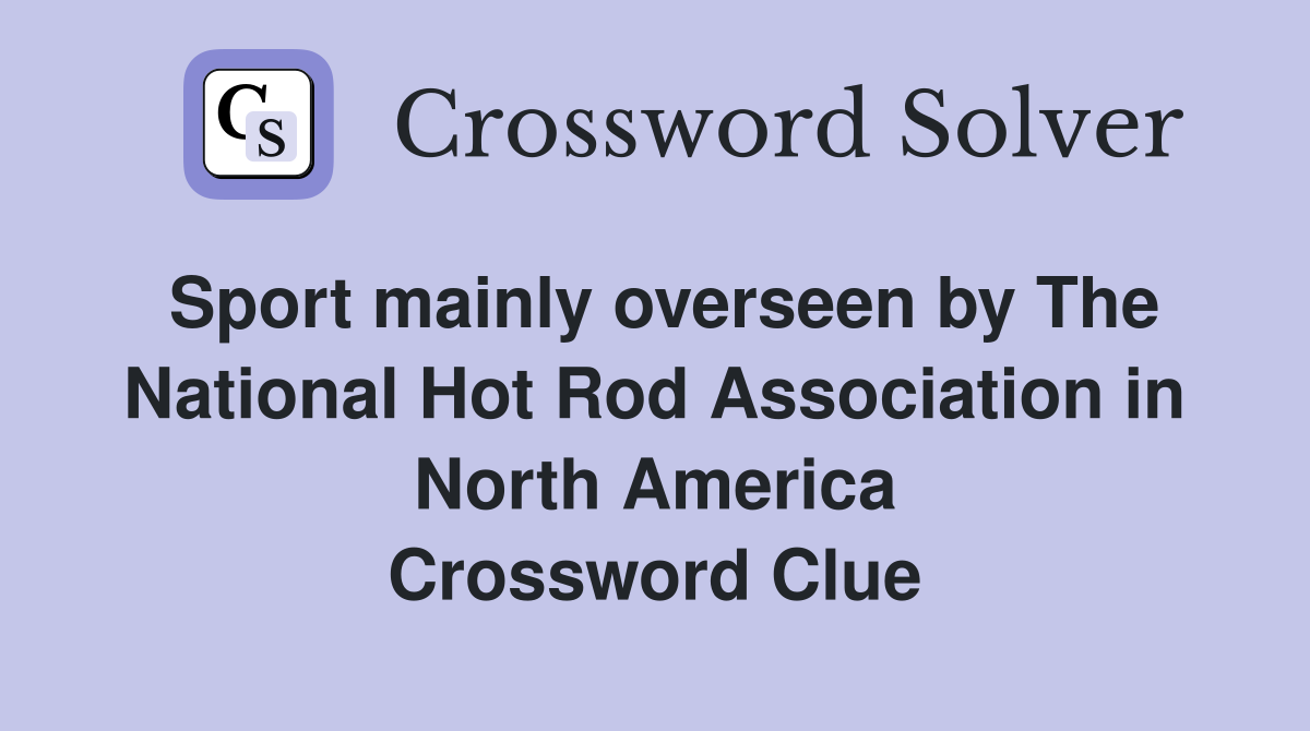 Sport mainly overseen by The National Hot Rod Association in North America Crossword Clue