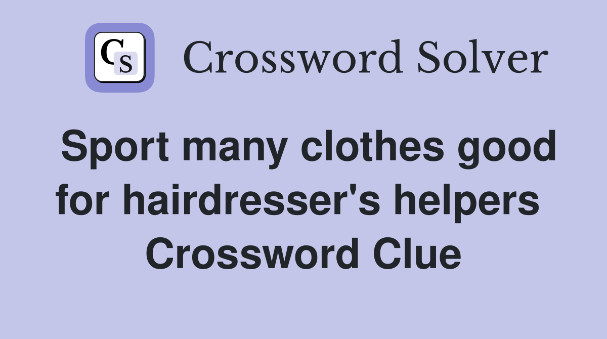 Sport many clothes good for hairdresser's helpers  Crossword Clue