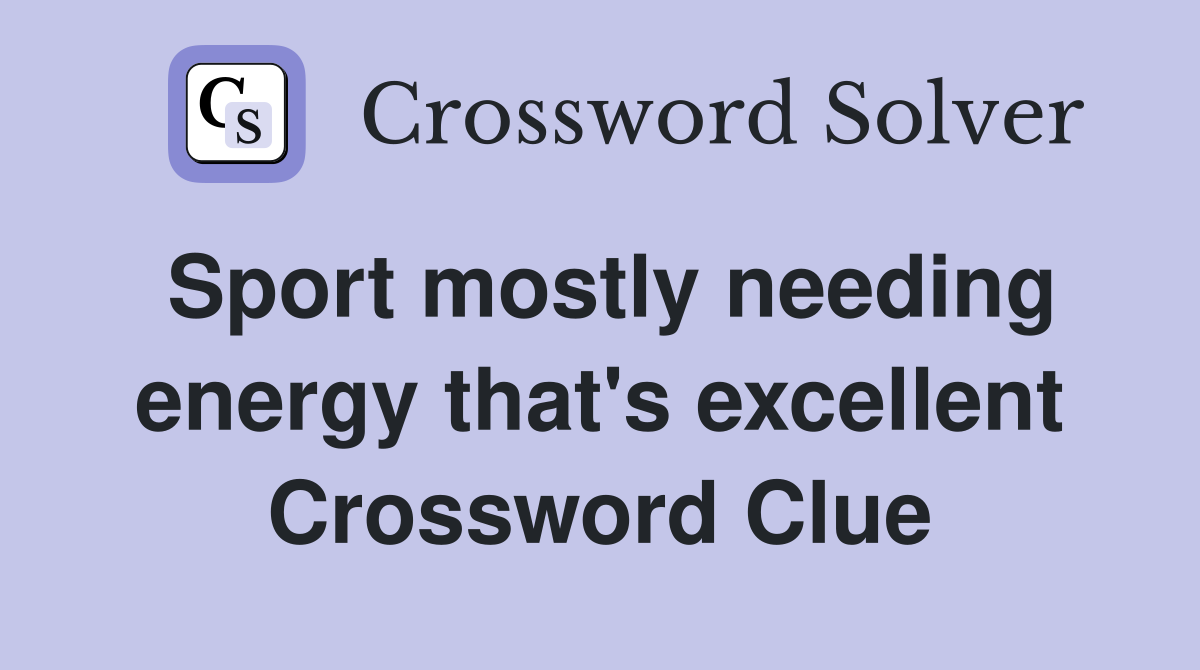 Sport mostly needing energy that's excellent Crossword Clue