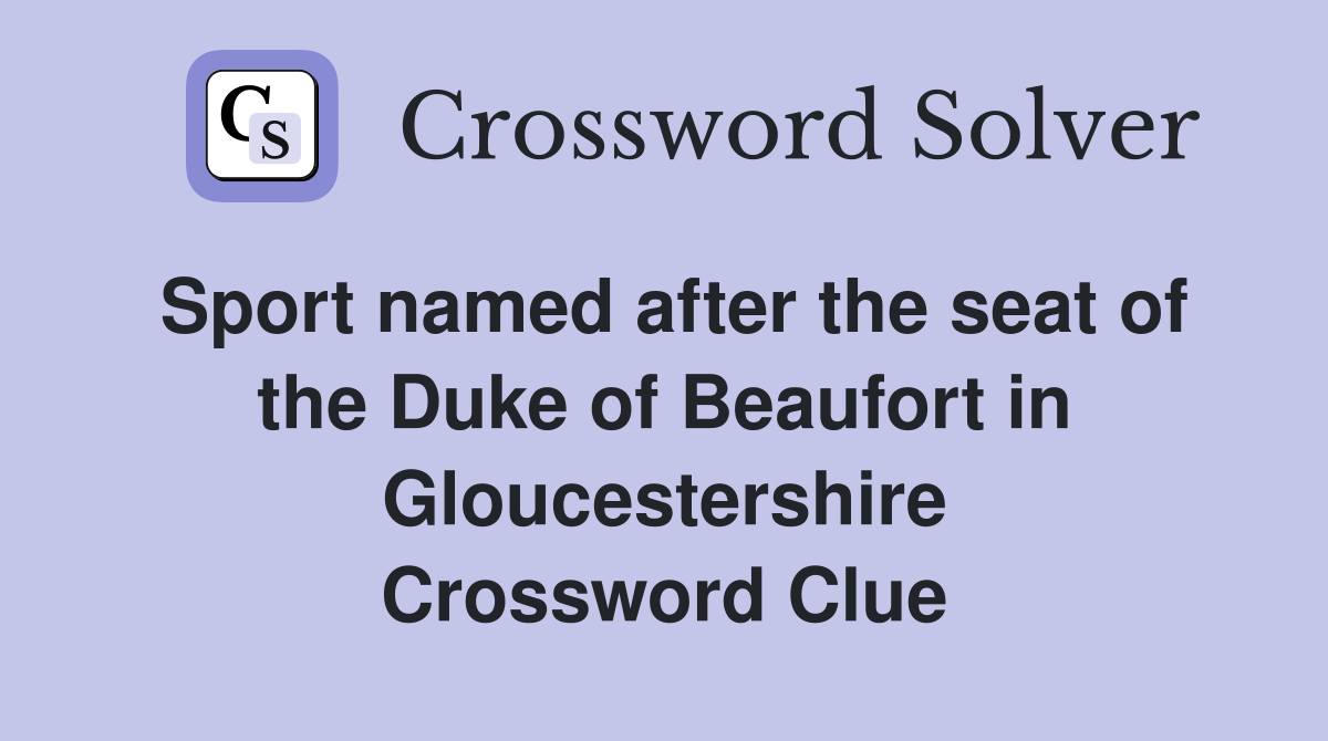 Sport named after the seat of the Duke of Beaufort in Gloucestershire Crossword Clue