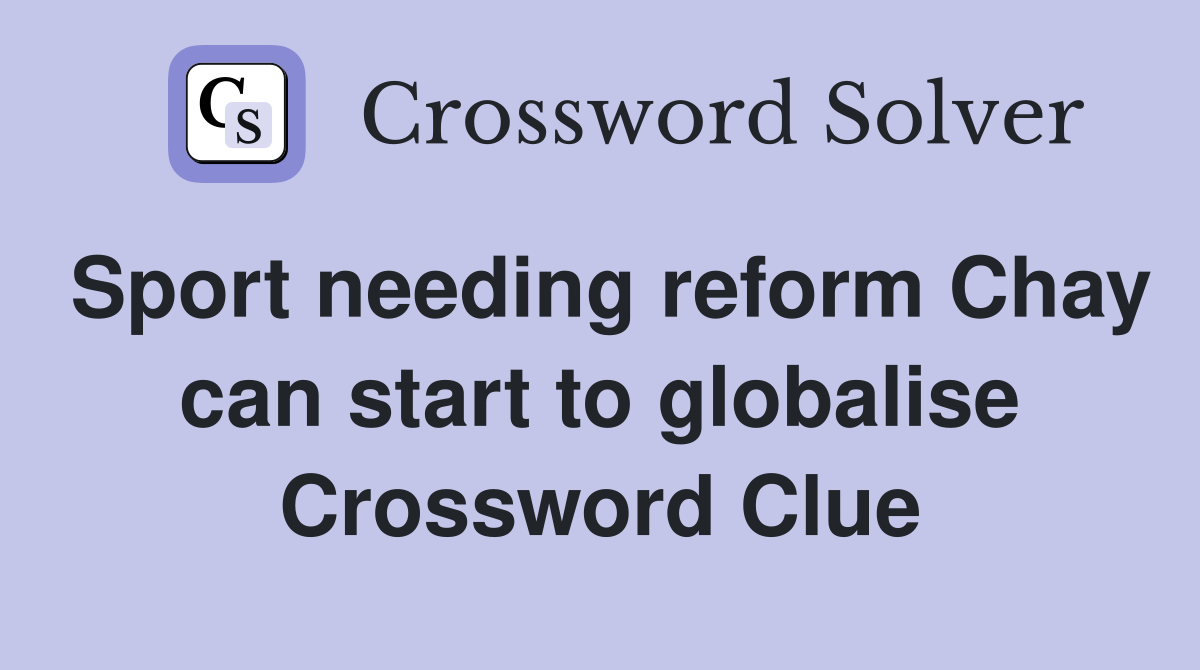 Sport needing reform Chay can start to globalise Crossword Clue