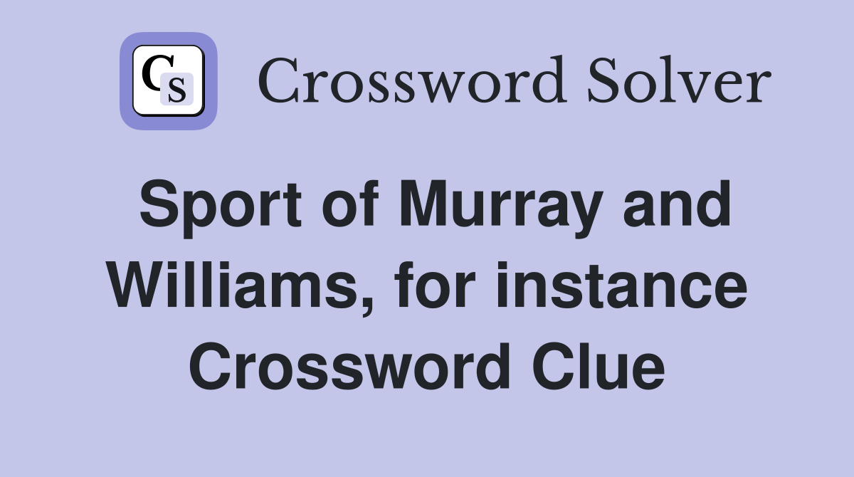 Sport of Murray and Williams, for instance Crossword Clue