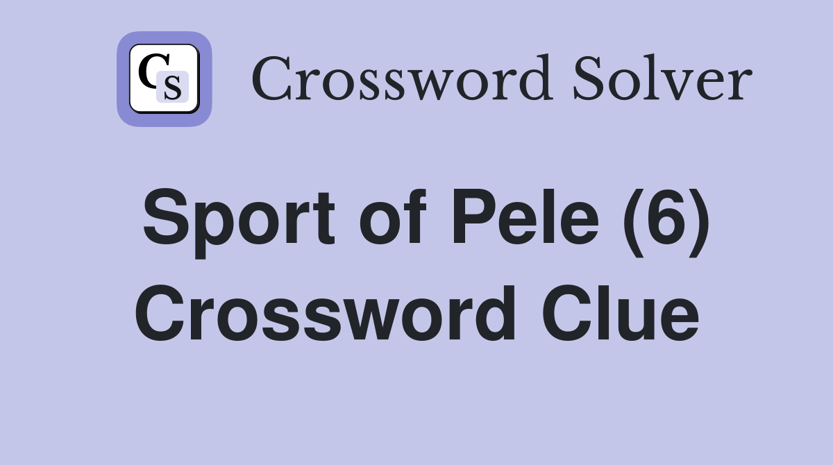 Sport of Pele (6) Crossword Clue