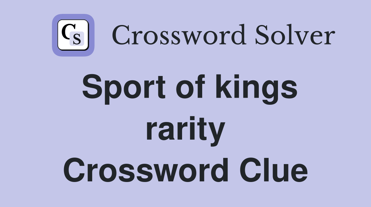 Sport of kings rarity Crossword Clue